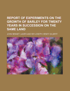 Report of Experiments on the Growth of Barley for Twenty Years in Succession on the Same Land