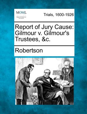 Report of Jury Cause: Gilmour V. Gilmour's Trustees, &C. - Robertson