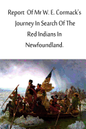 Report of MR W. E. Cormack's Journey in Search of the Red Indians in Newfoundlan