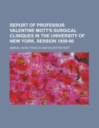 Report of Professor Valentine Mott's Surgical Cliniques in the University of New York, Session 1859-60 (Classic Reprint)