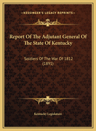 Report of the Adjutant General of the State of Kentucky: Soldiers of the War of 1812 (1891)