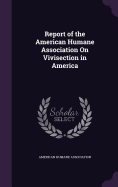 Report of the American Humane Association On Vivisection in America