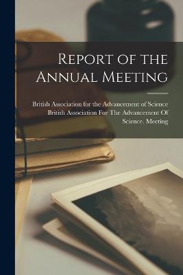 Report of the Annual Meeting - British Association for the Advancement (Creator)