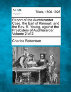 Report of the Auchterarder Case, the Earl of Kinnoull, and the Rev. R. Young, against the Presbytery of Auchterarder Volume 2 of 2