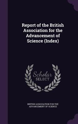 Report of the British Association for the Advancement of Science (Index) - British Association for the Advancement (Creator)