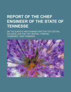 Report of the Chief Engineer of the State of Tennesse: On the Surveys and Examinations for the Central Railroad, and for the Central Turnpike