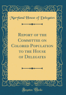 Report of the Committee on Colored Population to the House of Delegates (Classic Reprint)
