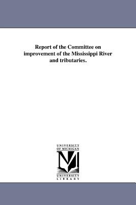 Report of the Committee on Improvement of the Mississippi River and Tributaries. - Merchants' Exchange of St Louis