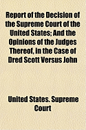 Report of the Decision of the Supreme Court of the United States: And the Opinions of the Judges Thereof, in the Case of Dred Scott Versus John Sandford, December Term, 1856 (Classic Reprint)