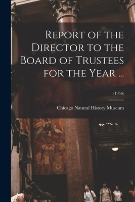 Report of the Director to the Board of Trustees for the Year ...; (1956) - Chicago Natural History Museum (Creator)