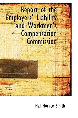 Report of the Employers' Liability and Workmen's Compensation Commission - Smith, Hal Horace