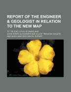 Report of the Engineer & Geologist in Relation to the New Map; To the Executive of Maryland