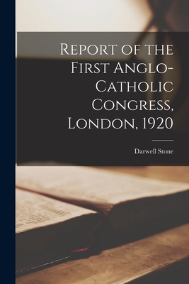 Report of the First Anglo-Catholic Congress, London, 1920 - Stone, Darwell