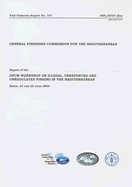 Report of the GFCM Workshop on Illegal, Unreported and Unregulated Fishing in the Mediterranean: Rome, 23 and 26 June 2004 - General Fisheries Commission for The Mediterranean (Food and (Creator)