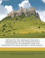 Report of the Hawaiian Volcano Observatory of the Massachusetts Institute of Technology and the Hawaiian Volcano Research Association