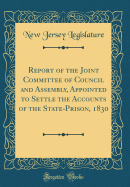 Report of the Joint Committee of Council and Assembly, Appointed to Settle the Accounts of the State-Prison, 1830 (Classic Reprint)