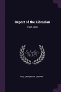 Report of the Librarian: 1907-1908