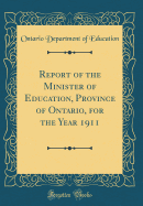 Report of the Minister of Education, Province of Ontario, for the Year 1911 (Classic Reprint)