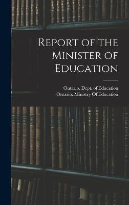 Report of the Minister of Education - Ontario Dept of Education (Creator), and Ontario Ministry of Education (Creator)