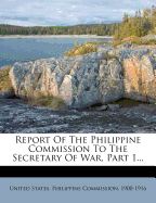 Report of the Philippine Commission to the Secretary of War, Part 1