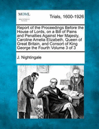 Report of the Proceedings Before the House of Lords, on a Bill of Pains and Penalties Against Her Majesty, Caroline Amelia Elizabeth, Queen of Great Britain, and Consort of King George the Fourth, Vol. 1: Collated with the Journals of the House of Lords;