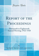 Report of the Proceedings: Thirteenth to Eighteenth Annual Meeting; 1922-1928 (Classic Reprint)