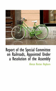 Report of the Special Committee on Railroads, Appointed Under a Resolution of the Assembly - Hepburn, Alonzo Barton