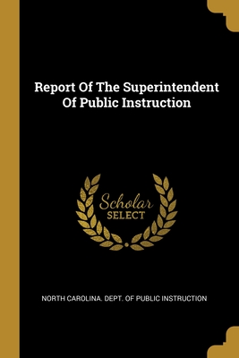 Report Of The Superintendent Of Public Instruction - North Carolina Dept of Public Instruct (Creator)