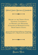 Report of the Thirty-Fifth National Conference on Weights and Measures, Attended by Representatives from Various States: Sponsored by the National Bureau of Standards, Washington, D. C., May 23, 24, 25, and 26, 1950 (Classic Reprint)