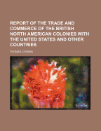 Report of the Trade and Commerce of the British North American Colonies with the United States and Other Countries