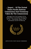 ... [report ... Of The United States Pacific Railway Commission And Testimony Taken By The Commission]: Message From The President Of The United States Transmitting The Reports Of The ... Commission. Report Of The Commission And Of The Minority