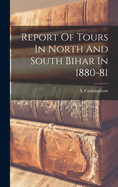 Report Of Tours In North And South Bihar In 1880-81