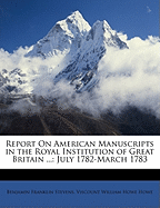 Report on American Manuscripts in the Royal Institution of Great Britain ...: July 1782-March 1783