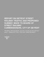 Report on Detroit Street Railway Traffic and Proposed Subway, Made to Board of Street Railway Commissioners, City of Detroit