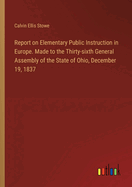 Report on Elementary Public Instruction in Europe. Made to the Thirty-sixth General Assembly of the State of Ohio, December 19, 1837