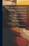 Report on Sewage Disposal at the National Soldiers' Home Near Santa Monica, Cal.