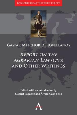 'Report on the Agrarian Law' (1795) and Other Writings - Paquette, Gabriel (Editor), and Caso Bello, lvaro (Editor), and Melchor De Jovellanos, Gaspar