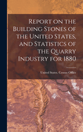 Report on the Building Stones of the United States, and Statistics of the Quarry Industry for 1880
