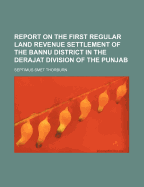 Report on the First Regular Land Revenue Settlement of the Bannu District in the Derajat Division of the Punjab