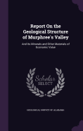Report On the Geological Structure of Murphree's Valley: And Its Minerals and Other Materials of Economic Value