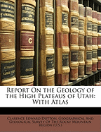 Report on the Geology of the High Plateaus of Utah: With Atlas