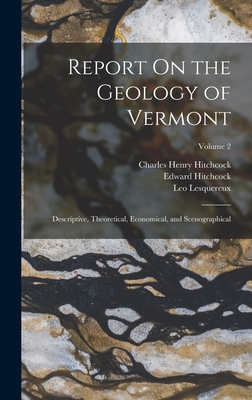 Report On the Geology of Vermont: Descriptive, Theoretical, Economical, and Scenographical; Volume 2 - Hitchcock, Charles Henry, and Hitchcock, Edward, and Lesquereux, Leo