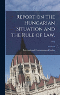 Report on the Hungarian Situation and the Rule of Law. --