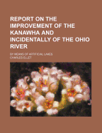 Report on the Improvement of the Kanawha and Incidentally of the Ohio River