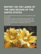 Report on the Lands of the Arid Region of the United States: With a More Detailed Account of the Lands of Utah, with Maps (Classic Reprint)