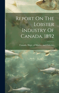 Report On The Lobster Industry Of Canada. 1892