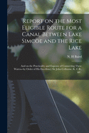 Report on the Most Eligible Route for a Canal Between Lake Simcoe and the Rice Lake, and Lake Simcoe and Georgian Bay, to the Bay of Quinte, by the Back Waters of the New Castle District (Classic Reprint)