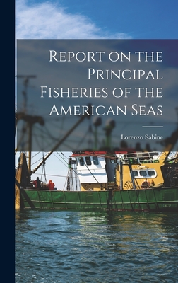 Report on the Principal Fisheries of the American Seas - Sabine, Lorenzo 1803-1877