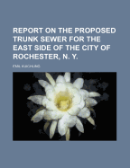 Report on the Proposed Trunk Sewer for the East Side of the City of Rochester, N. Y.