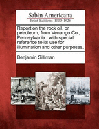 Report on the Rock Oil, or Petroleum, from Venango Co., Pennsylvania: With Special Reference to Its Use for Illumination and Other Purposes.